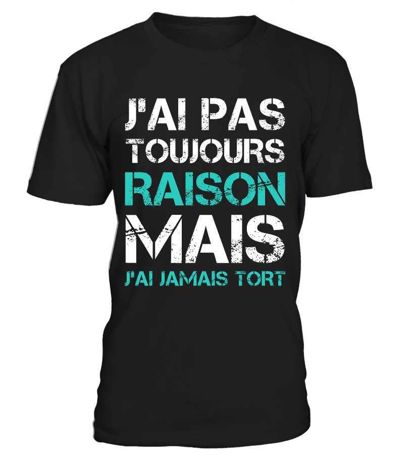 Tee Shirt Humoristique J'ai Jamais Tort, Cadeau Humour Pour Homme, Femme T-shirt Col Rond Noir