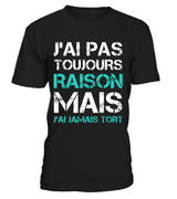 Tee Shirt Humoristique J'ai Jamais Tort, Cadeau Humour Pour Homme, Femme T-shirt Col Rond Noir