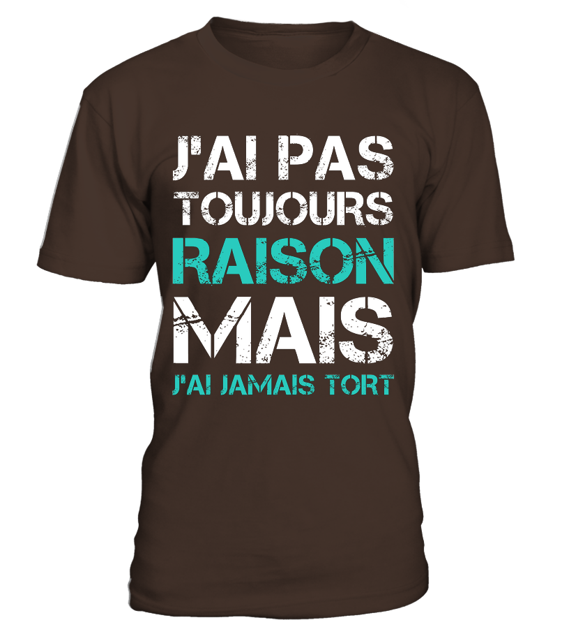 Tee Shirt Humoristique J'ai Jamais Tort, Cadeau Humour Pour Homme, Femme T-shirt Col Rond Marron
