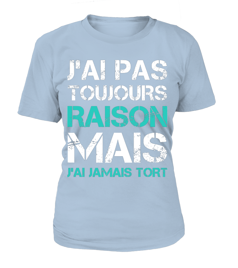 Tee Shirt Humoristique J'ai Jamais Tort, Cadeau Humour Pour Homme, Femme T-shirt Col Rond Femme Clair Bleu