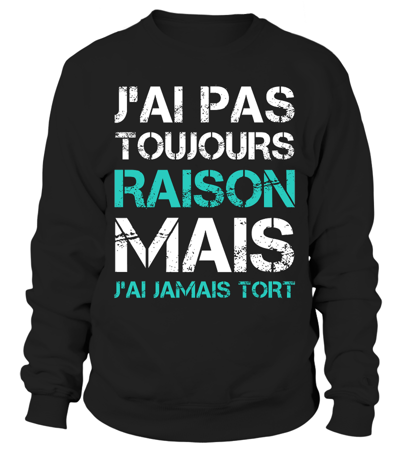 Tee Shirt Humoristique J'ai Jamais Tort, Cadeau Humour Pour Homme, Femme Sweater Noir